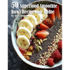 50 Superfood Smoothie Bowl Recipes for Home - Paperback