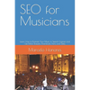 SEO for Musicians: Learn How to Promote Your Music in Search Engines and Get More Streams, Downloads, Fans, and Sales - Paperback