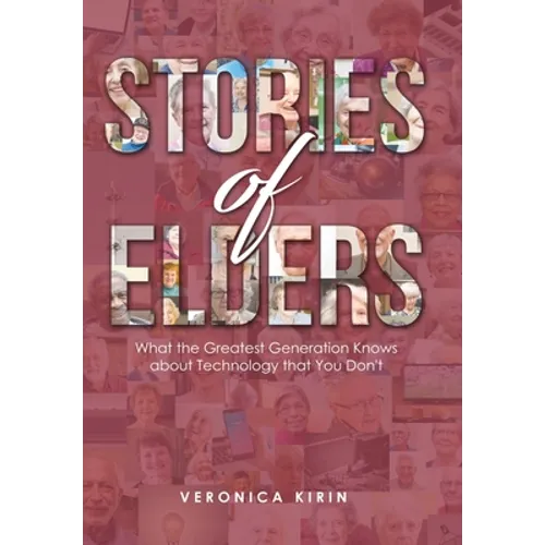 Stories of Elders: What the Greatest Generation Knows about Technology that You Don't - Hardcover
