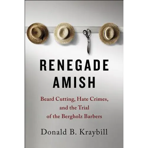 Renegade Amish: Beard Cutting, Hate Crimes, and the Trial of the Bergholz Barbers - Paperback