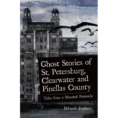 Ghost Stories of St. Petersburg, Clearwater and Pinellas County: Tales from a Haunted Peninsula - Hardcover