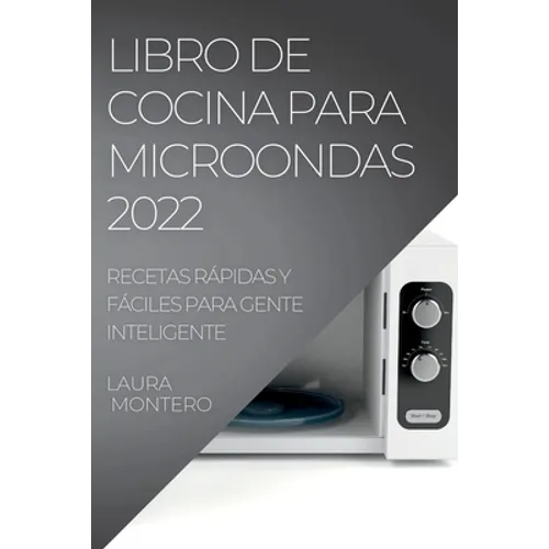 Libro de Cocina Para Microondas 2022: Recetas Rápidas Y Fáciles Para Gente Inteligente - Paperback