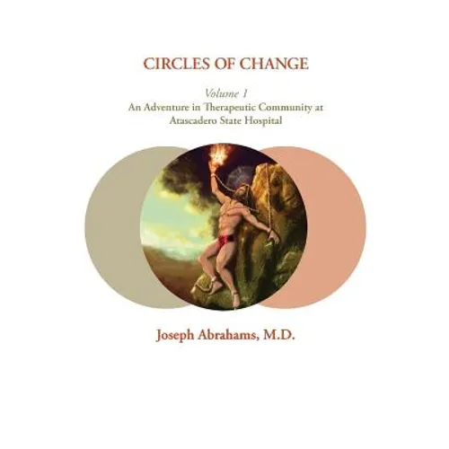 Circles of Change: Volume 1: An Adventure in Therapeutic Community at Atascadero State Hospital - Paperback