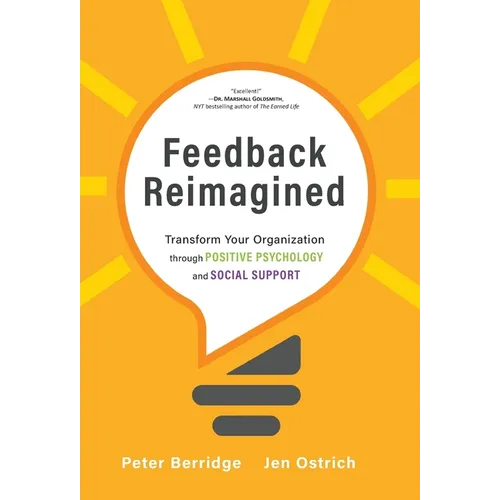 Feedback Reimagined: Transform Your Organization through POSITIVE PSYCHOLOGY and SOCIAL SUPPORT - Hardcover