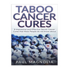 Taboo Cancer Cures: 6 Impressive and Secret Cancer Cures that Most People do not know about - Paperback