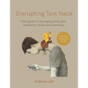 Disrupting Text Neck: Your guide to managing neck pain, headache, stress and insomnia - Paperback