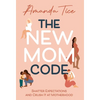The New Mom Code: Shatter Expectations and Crush It at Motherhood - Hardcover