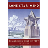 Lone Star Mind: Reimagining Texas History - Hardcover