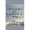 Saved By The Son In The Morning Dawn - Paperback