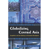 Globalizing Central Asia: Geopolitics and the Challenges of Economic Development - Paperback