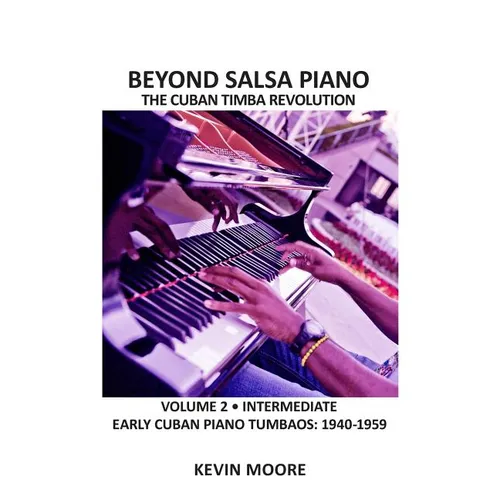 Beyond Salsa Piano: The Cuban Timba Piano Revolution: Volume 2 - Early Cuban Piano Tumbaos - Paperback