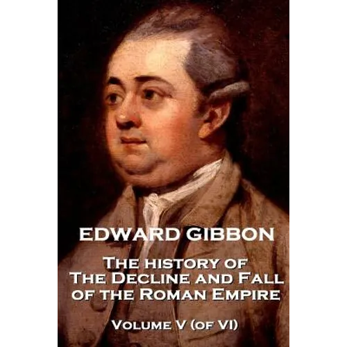 Edward Gibbon - The History of the Decline and Fall of the Roman Empire - Volume V (of VI) - Paperback