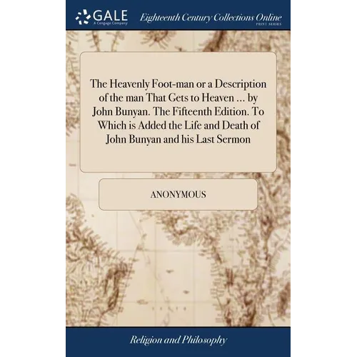 The Heavenly Foot-man or a Description of the man That Gets to Heaven ... by John Bunyan. The Fifteenth Edition. To Which is Added the Life and Death - Hardcover