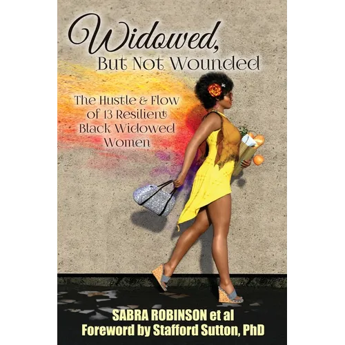 Widowed, But Not Wounded: The Hustle & Flow of 13 Resilient Black Widowed Women - Paperback