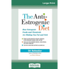 The Anti-Estrogenic Diet: How Estrogenic Foods and Chemicals Are Making You Fat and Sick (16pt Large Print Edition) - Paperback