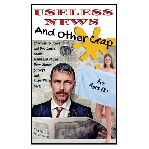 Useless News And Other Crap: Short Funny Jokes and One-Liners about Weird and Stupid News Stories, Surveys and Scientific Facts - Paperback