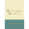 Redeeming Mulatto: A Theology of Race and Christian Hybridity - Paperback