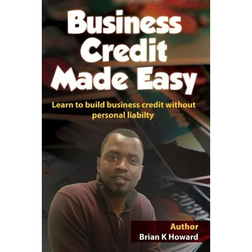 Business Credit Made Easy: Business Credit Made Easy teaches you step by step how to build a solid business credit score and business credit prof - Paperback