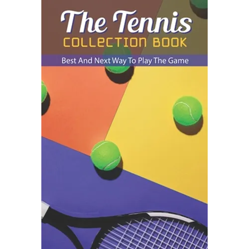 The Tennis Collection Book: Best And Next Way To Play The Game: Tennis Tactics - Paperback
