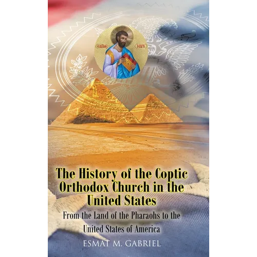 The History of the Coptic Orthodox Church in the United States: From the Land of the Pharaohs to the United States of America - Hardcover