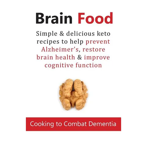Brain Food: Cooking to Combat Dementia: Simple & delicious keto recipes to help prevent Alzheimer's, restore brain health & improve cognitive function - Paperback