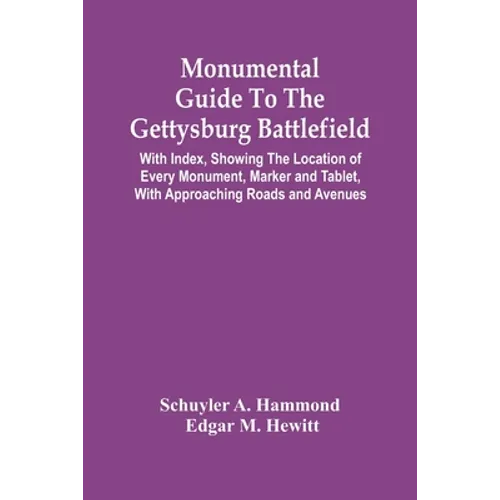 Monumental Guide To The Gettysburg Battlefield: With Index, Showing The Location Of Every Monument, Marker And Tablet, With Approaching Roads And Aven - Paperback