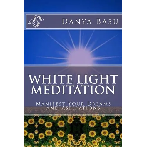 White Light Meditation: ...Manifest Your Dreams and Aspirations - Paperback