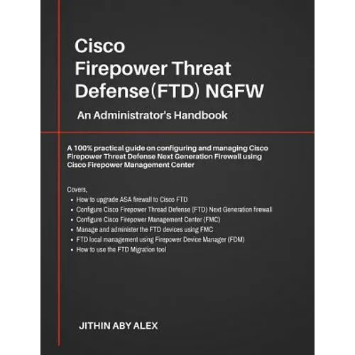 Cisco Firepower Threat Defense(FTD) NGFW: An Administrator's Handbook: A 100% practical guide on configuring and managing CiscoFTD using Cisco FMC and - Paperback