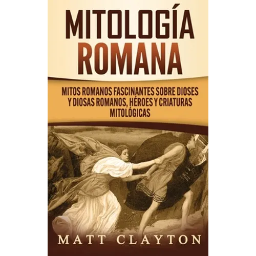 Mitología romana: Mitos romanos fascinantes sobre dioses y diosas romanos, héroes y criaturas mitológicas - Hardcover