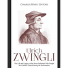 Ulrich Zwingli: The Life and Legacy of the Swiss Reformer Who Fought the Catholic Church during the Reformation - Paperback