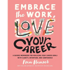 Embrace the Work, Love Your Career: A Guided Workbook for Realizing Your Career Goals with Clarity, Intention, and Confidence - Paperback