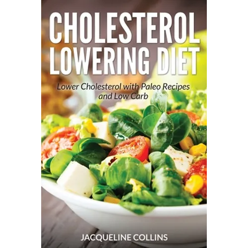 Cholesterol Lowering Diet: Lower Cholesterol with Paleo Recipes and Low Carb - Paperback