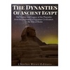 The Dynasties of Ancient Egypt: The History and Legacy of the Pharaohs from the Beginning of Egyptian Civilization to the Rise of Rome - Paperback