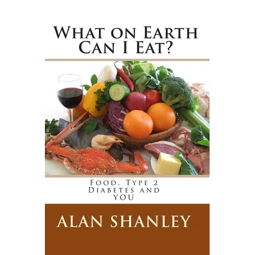What on Earth Can I Eat?: Food, Type 2 Diabetes and YOU - Paperback