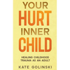 Your Hurt Inner Child: Healing Childhood Trauma as an Adult - Paperback