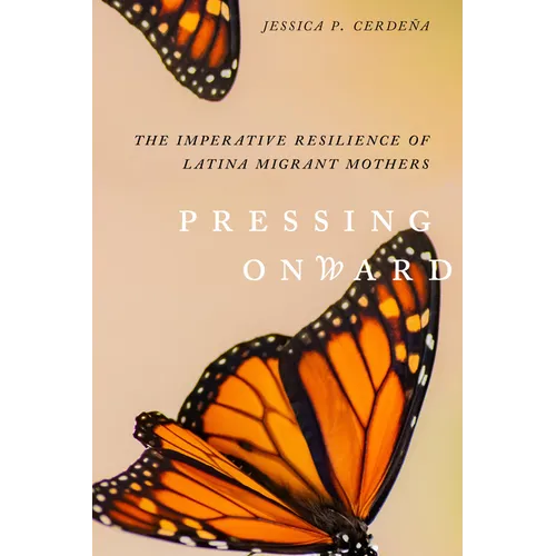 Pressing Onward: The Imperative Resilience of Latina Migrant Mothers - Hardcover