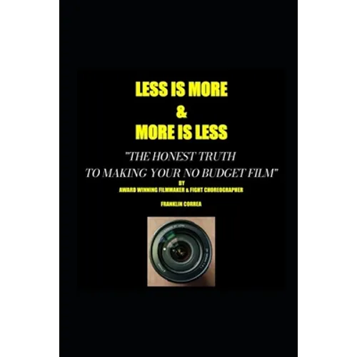 LESS IS MORE...MORE IS LESS The honest truth to making your no budget film - Paperback