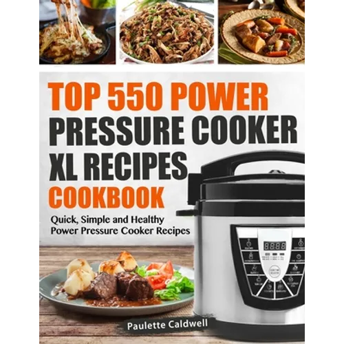 Top 550 Power Pressure Cooker XL Recipes Cookbook: Quick, Simple and Healthy Power Pressure Cooker Recipes - Paperback