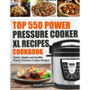 Top 550 Power Pressure Cooker XL Recipes Cookbook: Quick, Simple and Healthy Power Pressure Cooker Recipes - Paperback