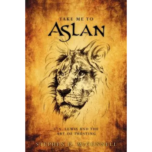 Take Me to Aslan: CS Lewis and the art of trusting - Paperback