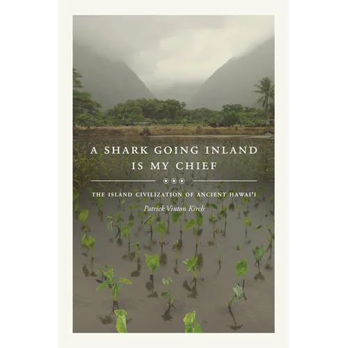 A Shark Going Inland Is My Chief: The Island Civilization of Ancient Hawai'i - Hardcover