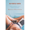 No Perfect Birth: Trauma and Obstetric Care in the Rural United States - Paperback