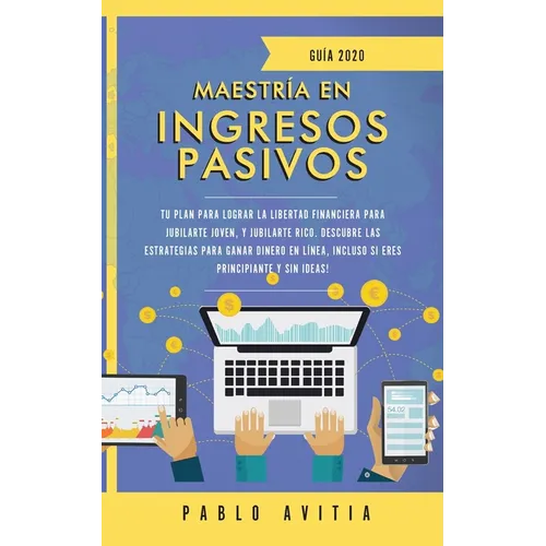 Maestría en ingresos pasivos 2020: Tu plan para lograr la libertad financiera para jubilarte joven, y jubilarte rico. Descubre las estrategias para ga - Paperback