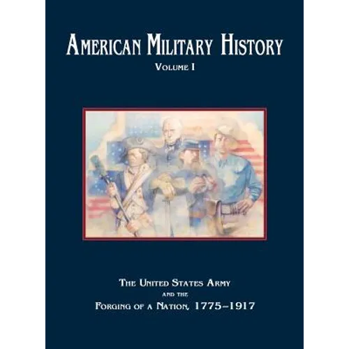 American Military History, Volume 1: The United States Army and the Forging of a Nation, 1775-1917 - Hardcover