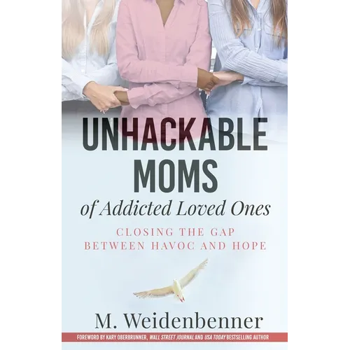 Unhackable Moms of Addicted Loved Ones, Closing the Gap Between Havoc and Hope - Paperback