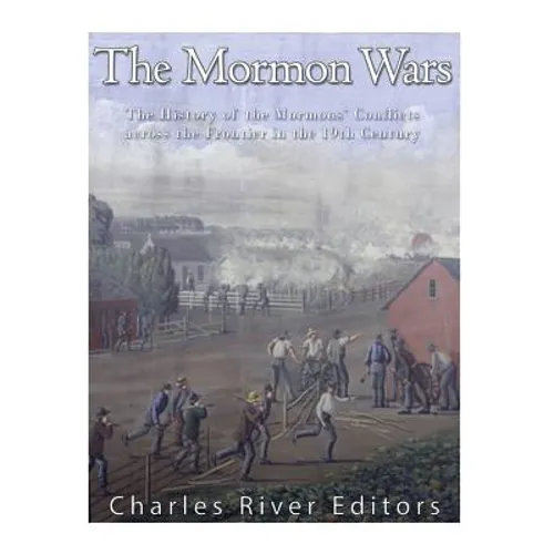 The Mormon Wars: The History of the Mormons' Conflicts across the Frontier in the 19th Century - Paperback