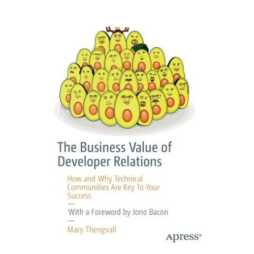 The Business Value of Developer Relations: How and Why Technical Communities Are Key to Your Success - Paperback