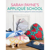 Sarah Payne's Applique School: A Guide to Hand and Machine Applique for Sewers and Quilters - Paperback