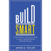 Build Smart: A Blueprint for Building a High-Performing Organization - Paperback