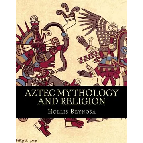 Aztec Mythology and Religion - Paperback